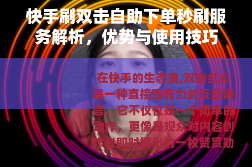 快手刷双击自助下单秒刷服务解析，优势与使用技巧