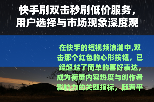 快手刷双击秒刷低价服务，用户选择与市场现象深度观察