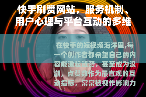快手刷赞网站，服务机制、用户心理与平台互动的多维观察