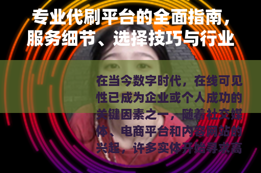 专业代刷平台的全面指南，服务细节、选择技巧与行业应用实践