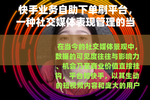 快手业务自助下单刷平台，一种社交媒体表现管理的当代现象