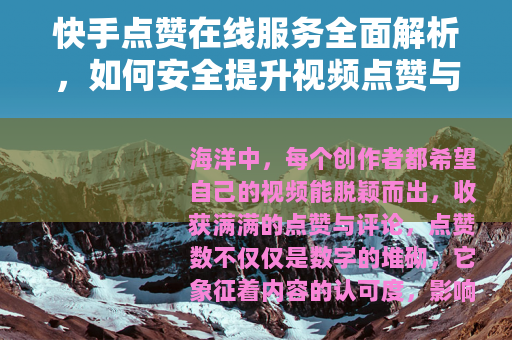 快手点赞在线服务全面解析，如何安全提升视频点赞与互动率