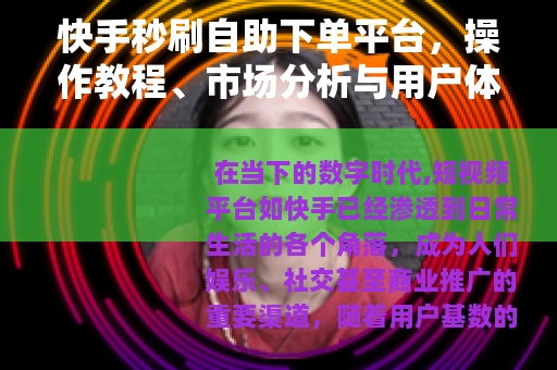 快手秒刷自助下单平台，操作教程、市场分析与用户体验全记录