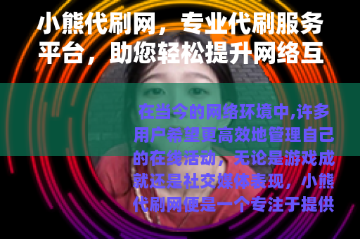 小熊代刷网，专业代刷服务平台，助您轻松提升网络互动体验