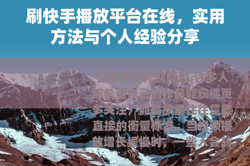 刷快手播放平台在线，实用方法与个人经验分享