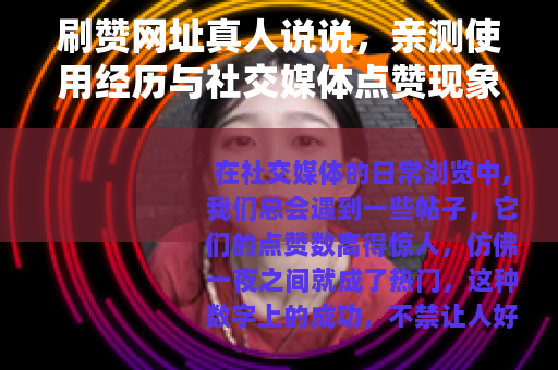 刷赞网址真人说说，亲测使用经历与社交媒体点赞现象深度分享