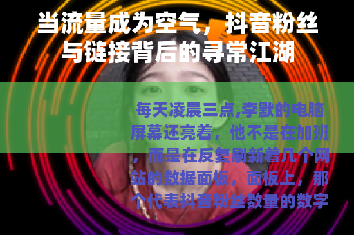 当流量成为空气，抖音粉丝与链接背后的寻常江湖