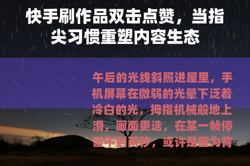 快手刷作品双击点赞，当指尖习惯重塑内容生态