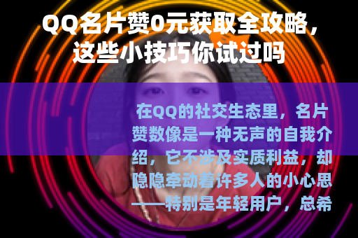 QQ名片赞0元获取全攻略，这些小技巧你试过吗