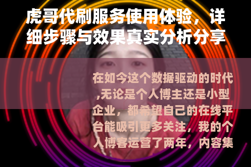 虎哥代刷服务使用体验，详细步骤与效果真实分析分享