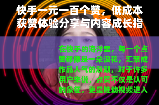 快手一元一百个赞，低成本获赞体验分享与内容成长指南