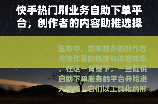 快手热门刷业务自助下单平台，创作者的内容助推选择