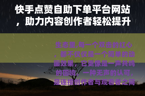 快手点赞自助下单平台网站，助力内容创作者轻松提升互动数据