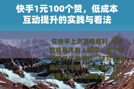 快手1元100个赞，低成本互动提升的实践与看法