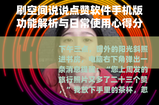 刷空间说说点赞软件手机版功能解析与日常使用心得分享