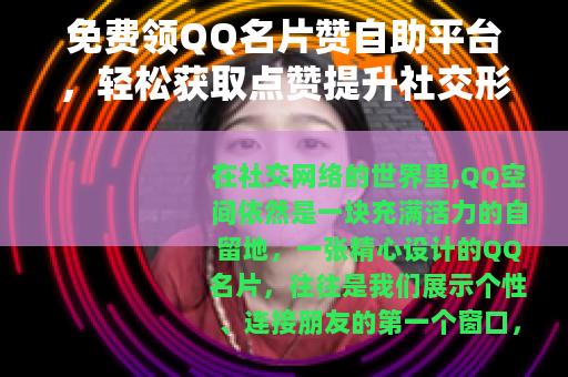 免费领QQ名片赞自助平台，轻松获取点赞提升社交形象