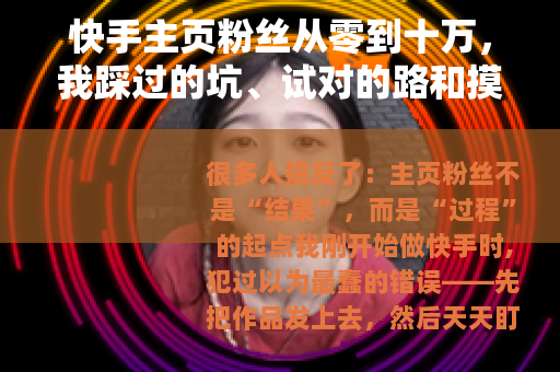 快手主页粉丝从零到十万，我踩过的坑、试对的路和摸透的算法逻辑