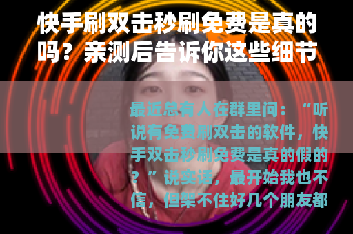 快手刷双击秒刷免费是真的吗？亲测后告诉你这些细节