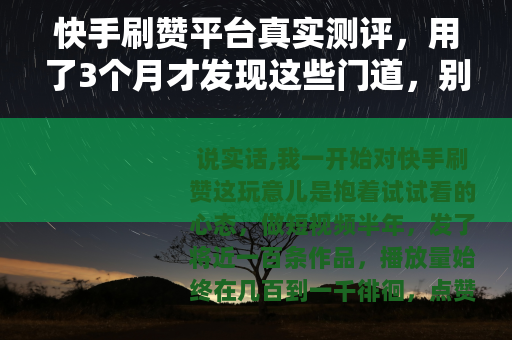 快手刷赞平台真实测评，用了3个月才发现这些门道，别再乱花钱了