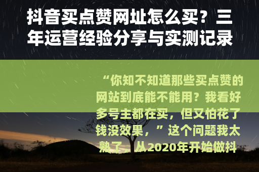 抖音买点赞网址怎么买？三年运营经验分享与实测记录