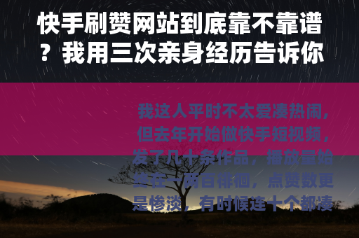 快手刷赞网站到底靠不靠谱？我用三次亲身经历告诉你这里面藏着什么