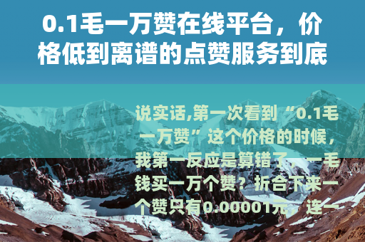 0.1毛一万赞在线平台，价格低到离谱的点赞服务到底怎么运作
