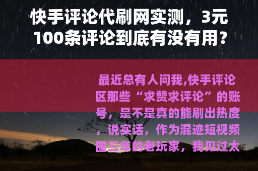 快手评论代刷网实测，3元100条评论到底有没有用？真实体验分享