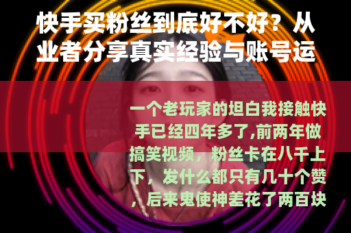 快手买粉丝到底好不好？从业者分享真实经验与账号运营建议