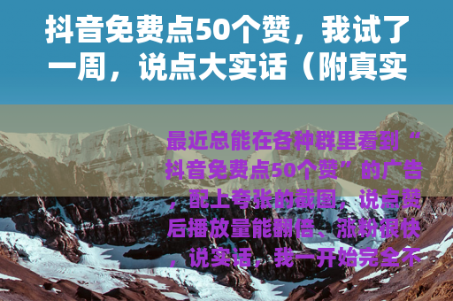 抖音免费点50个赞，我试了一周，说点大实话（附真实操作记录）
