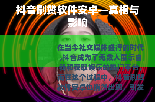 抖音刷赞软件安卓—真相与影响