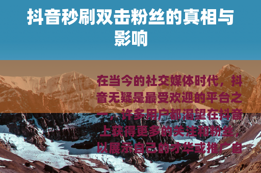 抖音秒刷双击粉丝的真相与影响