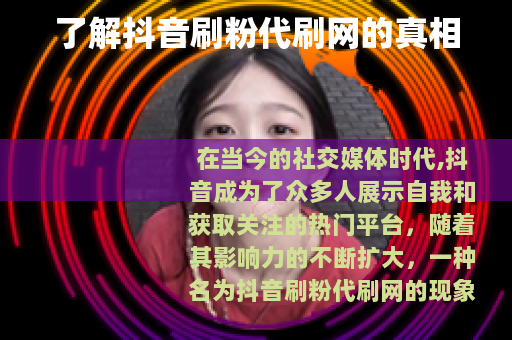 了解抖音刷粉代刷网的真相