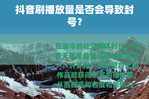 抖音刷播放量是否会导致封号？