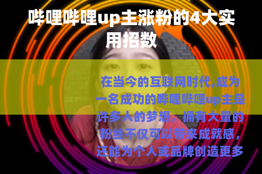 哔哩哔哩up主涨粉的4大实用招数