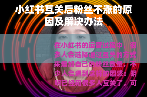 小红书互关后粉丝不涨的原因及解决办法
