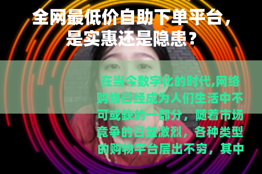 全网最低价自助下单平台，是实惠还是隐患？
