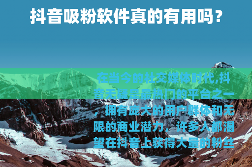 抖音吸粉软件真的有用吗？