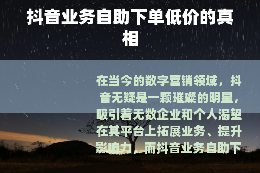 抖音业务自助下单低价的真相