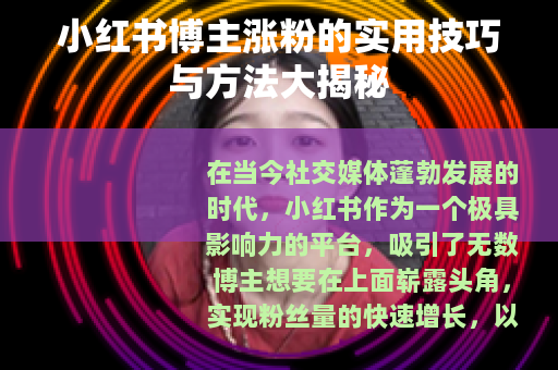 小红书博主涨粉的实用技巧与方法大揭秘