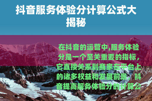 抖音服务体验分计算公式大揭秘