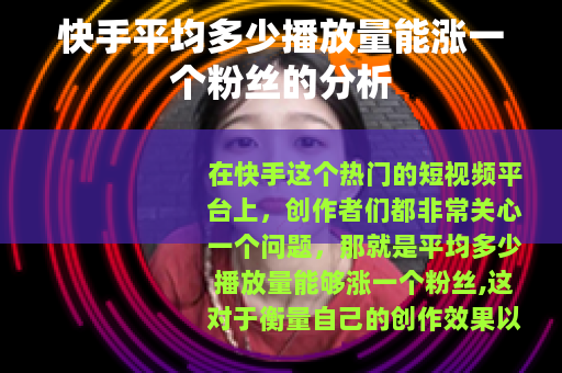 快手平均多少播放量能涨一个粉丝的分析