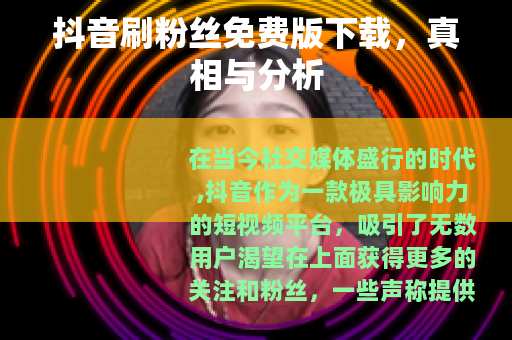 抖音刷粉丝免费版下载，真相与分析