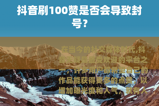 抖音刷100赞是否会导致封号？