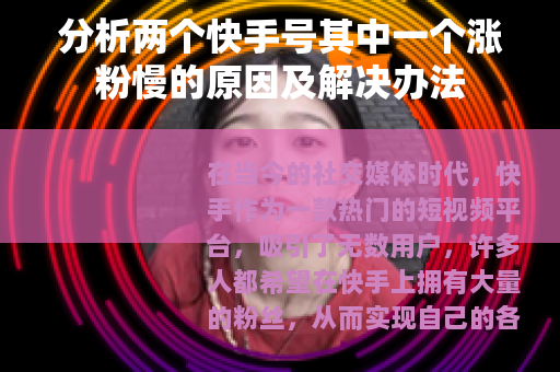 分析两个快手号其中一个涨粉慢的原因及解决办法