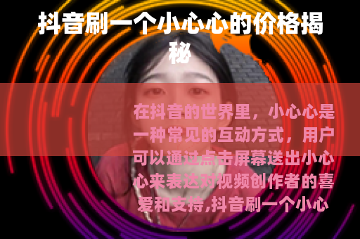 抖音刷一个小心心的价格揭秘