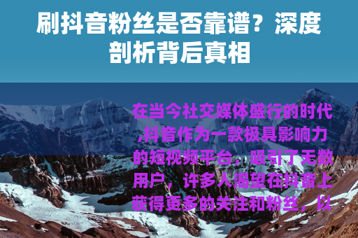 刷抖音粉丝是否靠谱？深度剖析背后真相