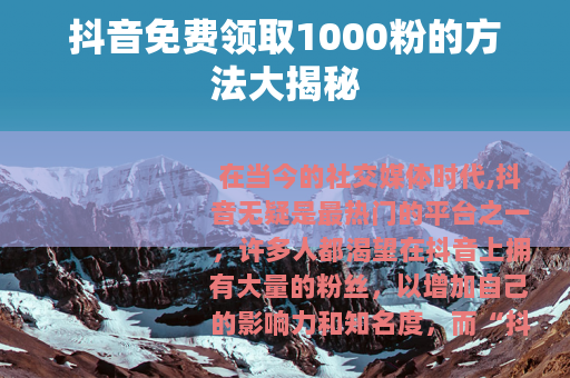 抖音免费领取1000粉的方法大揭秘
