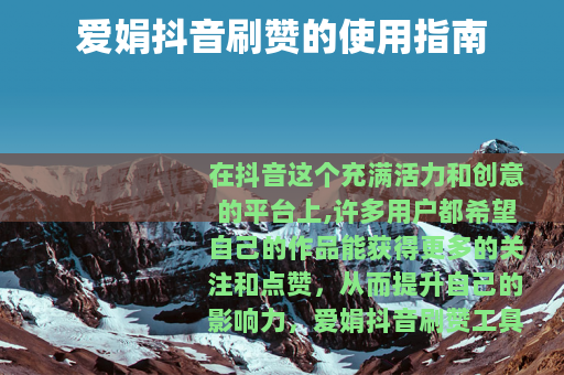 爱娟抖音刷赞的使用指南