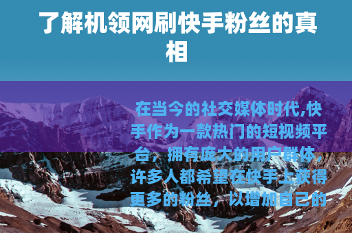 了解机领网刷快手粉丝的真相