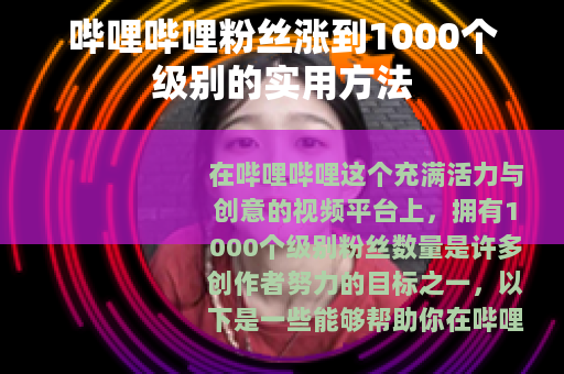哔哩哔哩粉丝涨到1000个级别的实用方法